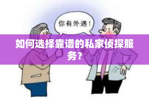 如何选择靠谱的私家侦探服务？