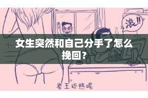 女生突然和自己分手了怎么挽回？