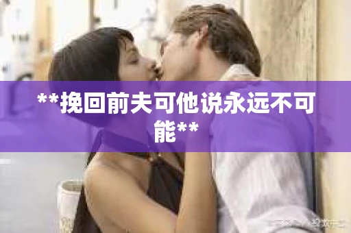 **挽回前夫可他说永远不可能**