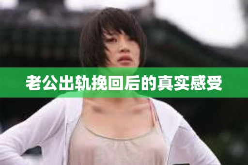 老公出轨挽回后的真实感受