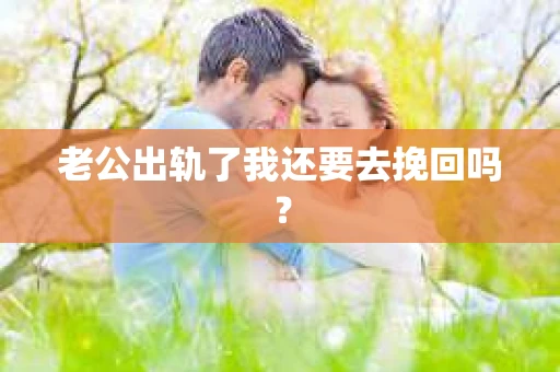 老公出轨了我还要去挽回吗？