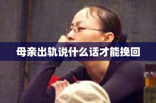母亲出轨说什么话才能挽回