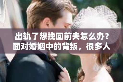 出轨了想挽回前夫怎么办？面对婚姻中的背叛，很多人都会感到痛苦和无助。但生活总是充满了转机，如果你真心想要挽回前夫，那么以下这些方法或许能给你一些启示。