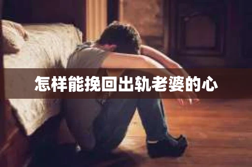 怎样能挽回出轨老婆的心