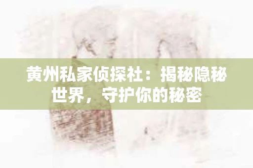 黄州私家侦探社：揭秘隐秘世界，守护你的秘密