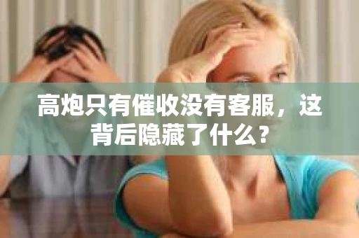 高炮只有催收没有客服，这背后隐藏了什么？