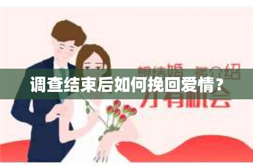 调查结束后如何挽回爱情？