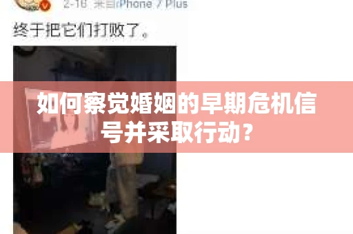 如何察觉婚姻的早期危机信号并采取行动？