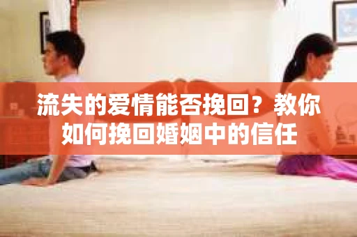 流失的爱情能否挽回？教你如何挽回婚姻中的信任