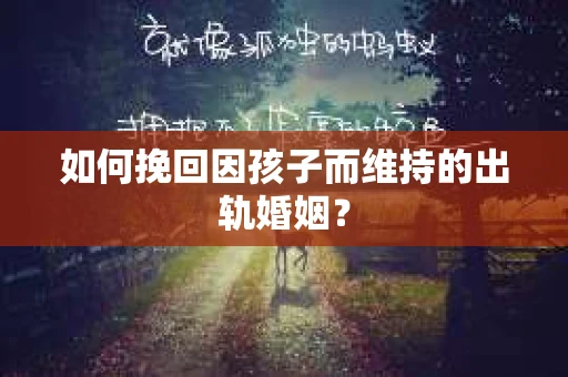 如何挽回因孩子而维持的出轨婚姻？