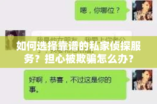 如何选择靠谱的私家侦探服务？担心被欺骗怎么办？