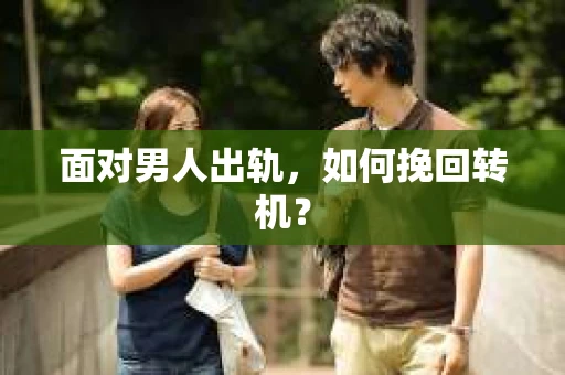 面对男人出轨，如何挽回转机？