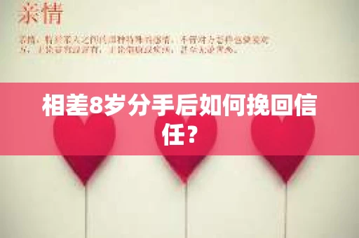 相差8岁分手后如何挽回信任？