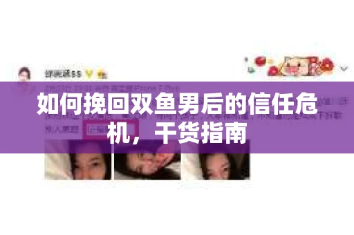 如何挽回双鱼男后的信任危机，干货指南