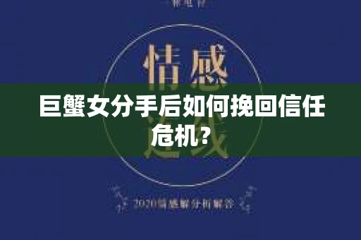 巨蟹女分手后如何挽回信任危机？