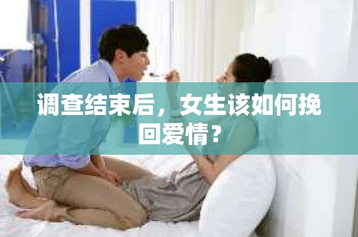 调查结束后，女生该如何挽回爱情？