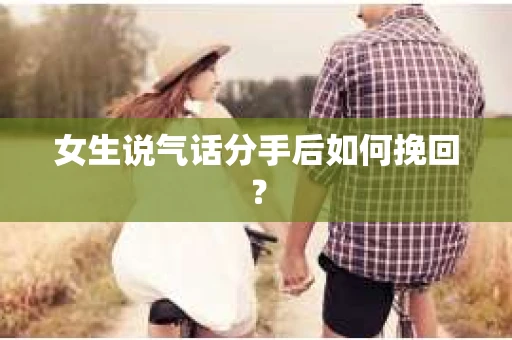 女生说气话分手后如何挽回？