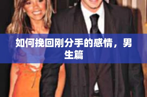 如何挽回刚分手的感情，男生篇