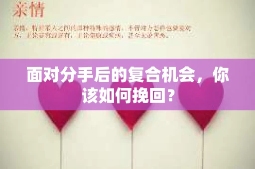面对分手后的复合机会，你该如何挽回？