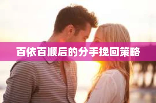 百依百顺后的分手挽回策略