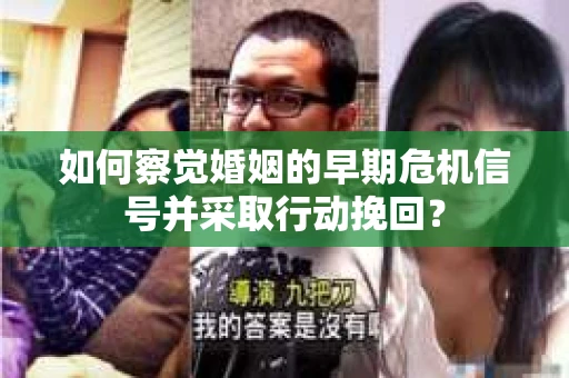 如何察觉婚姻的早期危机信号并采取行动挽回？